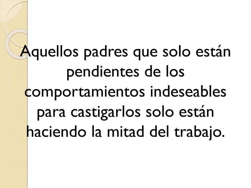 Aquellos padres que solo están pendientes de los comportamientos indeseables para castigarlos solo están haciendo la mitad del trabajo.