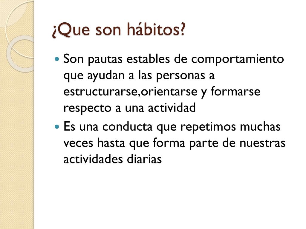 ¿Que son hábitos Son pautas estables de comportamiento que ayudan a las personas a estructurarse,orientarse y formarse respecto a una actividad.