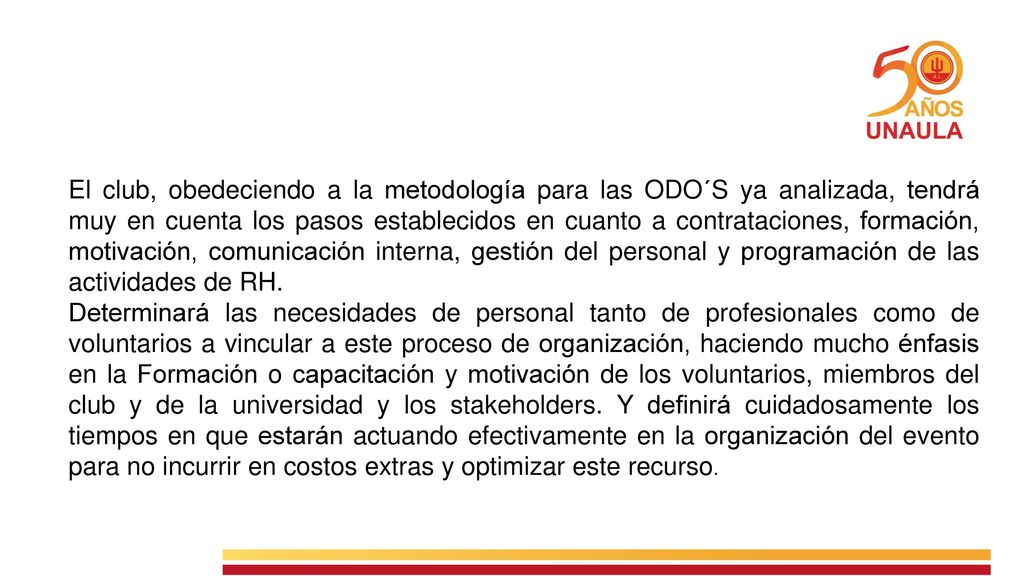 El club, obedeciendo a la metodología para las ODO´S ya analizada, tendrá muy en cuenta los pasos establecidos en cuanto a contrataciones, formación, motivación, comunicación interna, gestión del personal y programación de las actividades de RH.