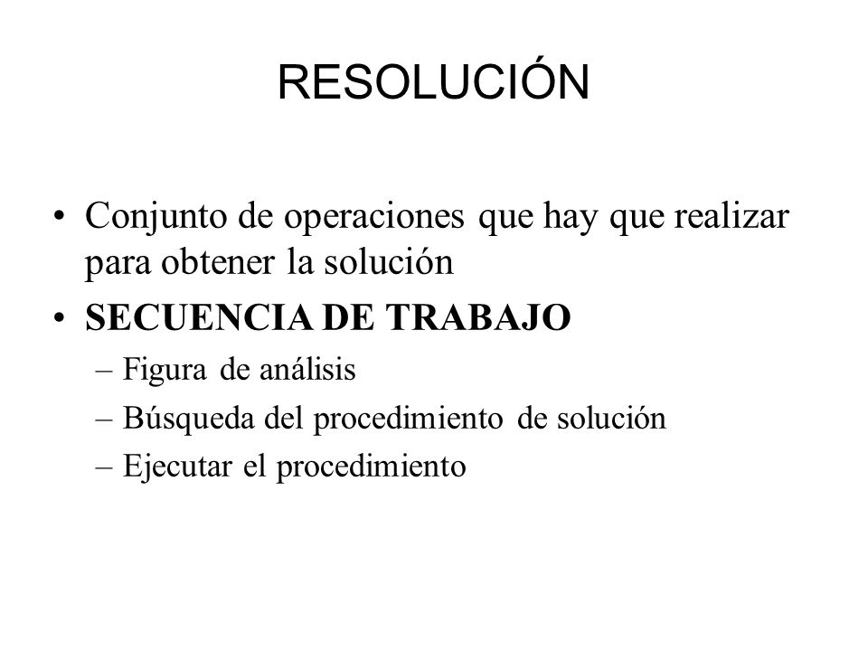 RESOLUCIÓN Conjunto de operaciones que hay que realizar para obtener la solución. SECUENCIA DE TRABAJO.
