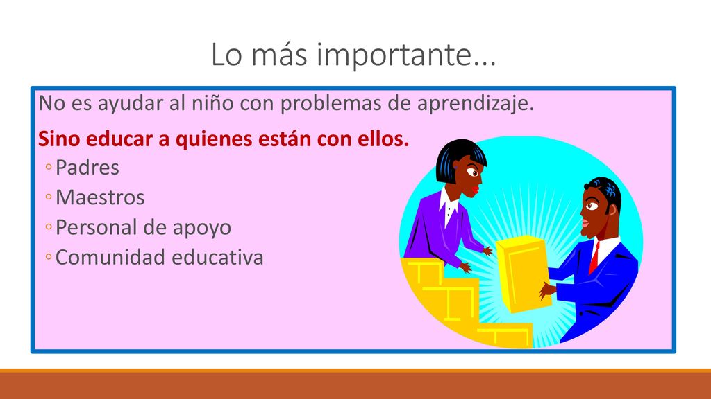 Lo más importante... No es ayudar al niño con problemas de aprendizaje. Sino educar a quienes están con ellos.