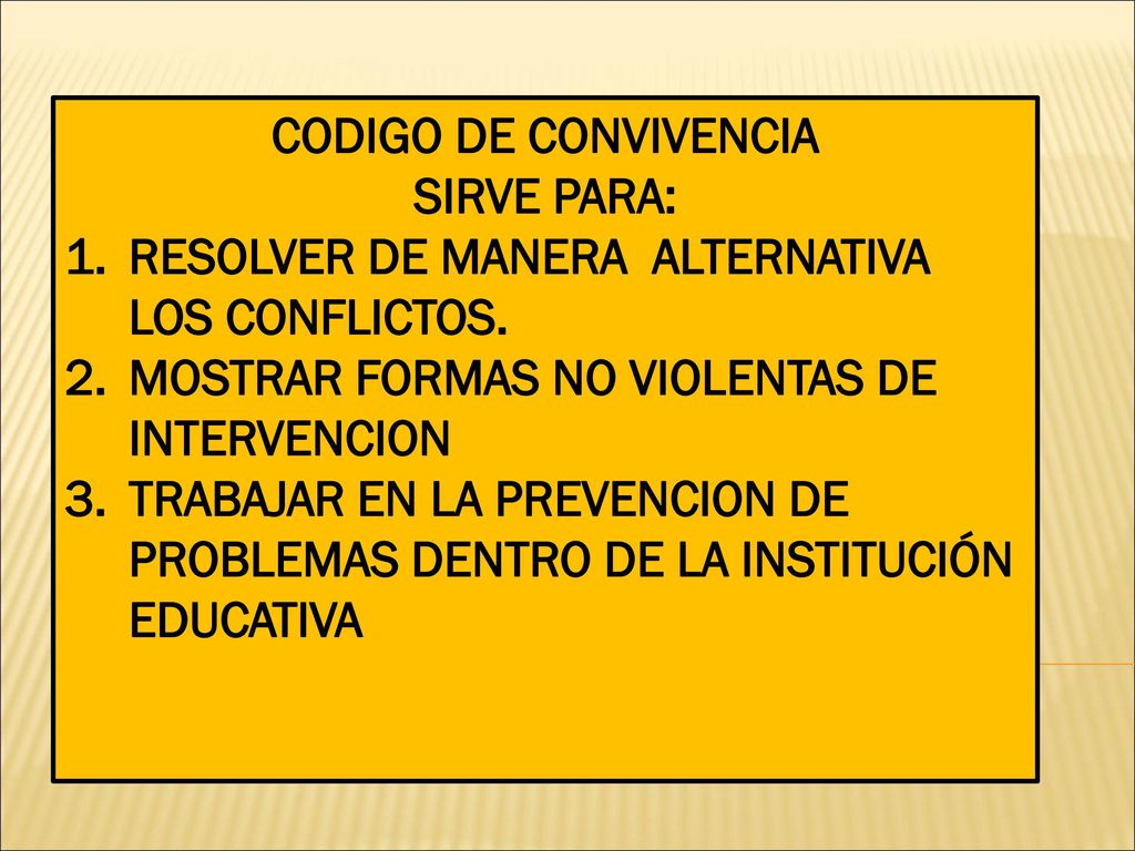 CODIGO DE CONVIVENCIA SIRVE PARA: RESOLVER DE MANERA ALTERNATIVA LOS CONFLICTOS. MOSTRAR FORMAS NO VIOLENTAS DE INTERVENCION.