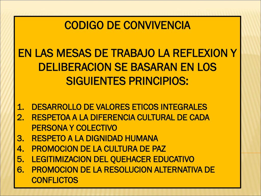 CODIGO DE CONVIVENCIA EN LAS MESAS DE TRABAJO LA REFLEXION Y DELIBERACION SE BASARAN EN LOS SIGUIENTES PRINCIPIOS: