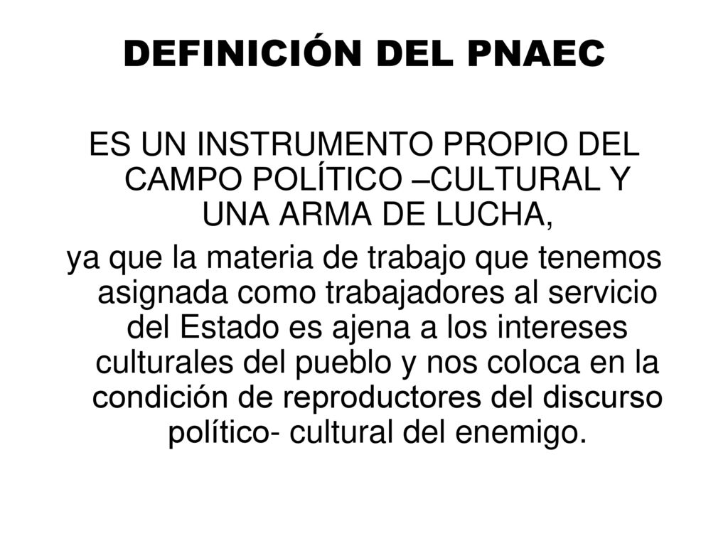 DEFINICIÓN DEL PNAEC ES UN INSTRUMENTO PROPIO DEL CAMPO POLÍTICO –CULTURAL Y UNA ARMA DE LUCHA,