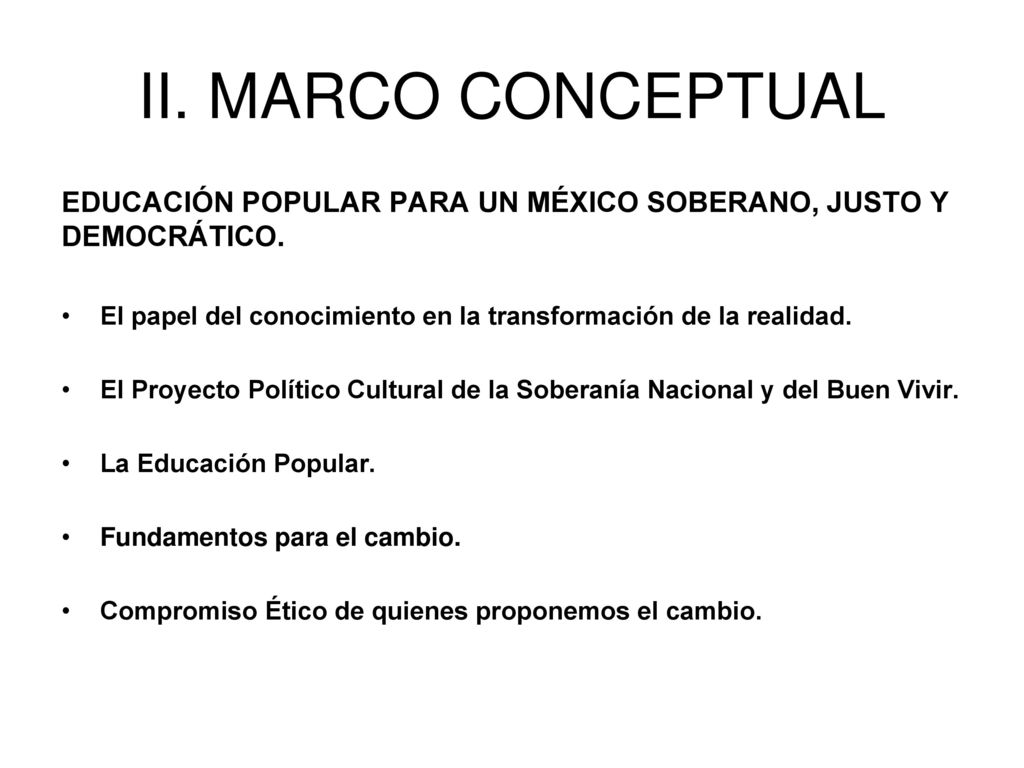 II. MARCO CONCEPTUAL EDUCACIÓN POPULAR PARA UN MÉXICO SOBERANO, JUSTO Y DEMOCRÁTICO. El papel del conocimiento en la transformación de la realidad.