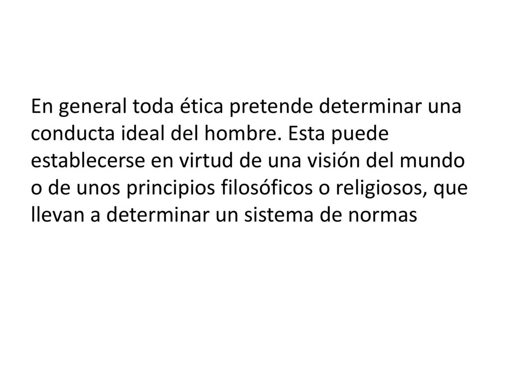 En general toda ética pretende determinar una conducta ideal del hombre.