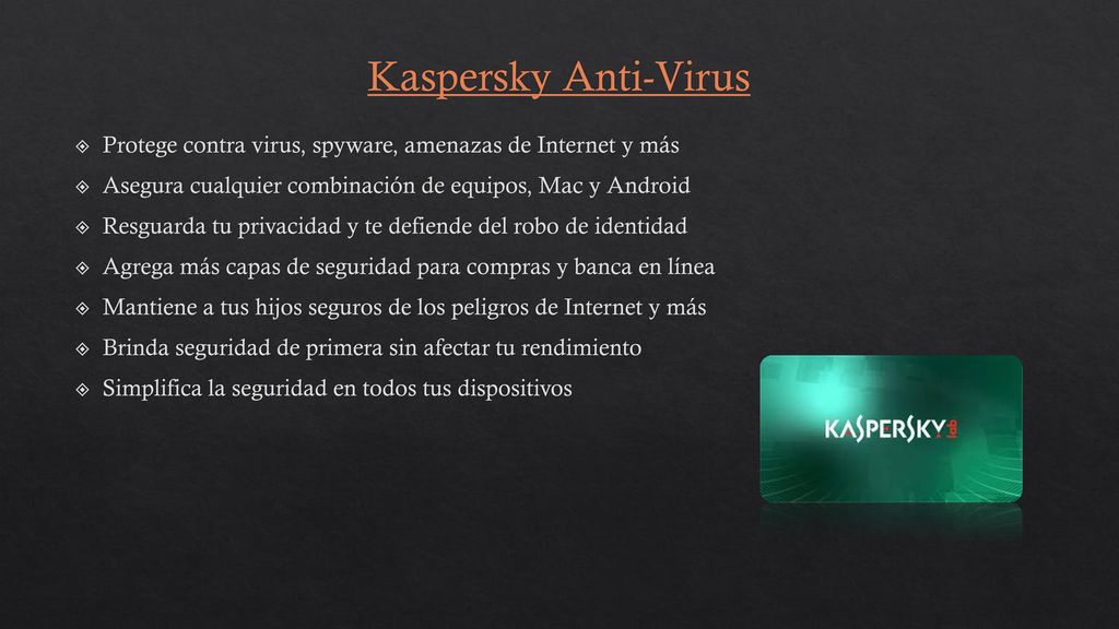 Kaspersky Anti-Virus Protege contra virus, spyware, amenazas de Internet y más. Asegura cualquier combinación de equipos, Mac y Android.