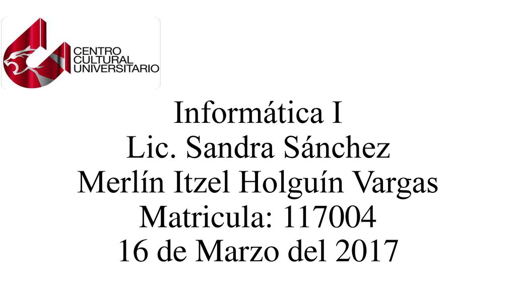 Informática I Lic. Sandra Sánchez Merlín Itzel Holguín Vargas Matricula: de Marzo del 2017