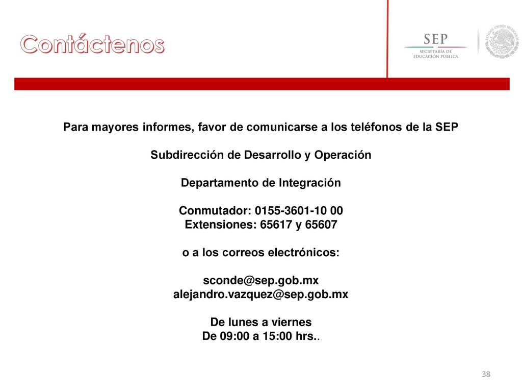 Contáctenos Para mayores informes, favor de comunicarse a los teléfonos de la SEP. Subdirección de Desarrollo y Operación.