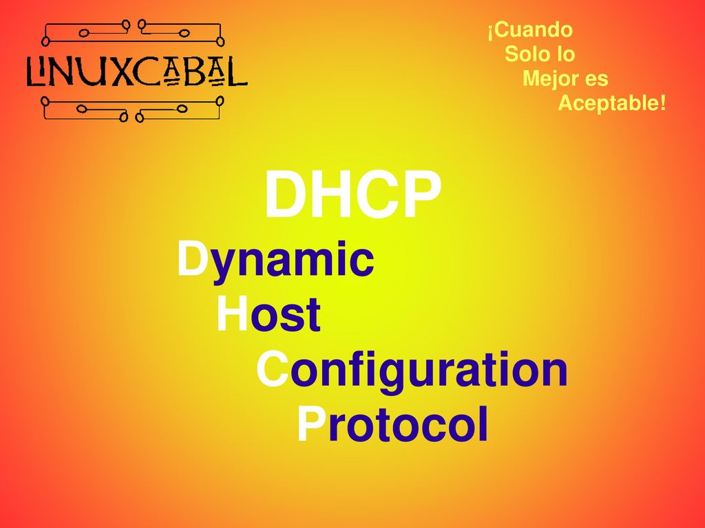 DHCP Dynamic Host Configuration Protocol ¡Cuando Solo lo Mejor es