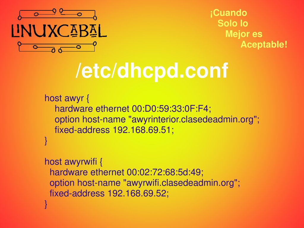 /etc/dhcpd.conf ¡Cuando Solo lo Mejor es Aceptable! host awyr {