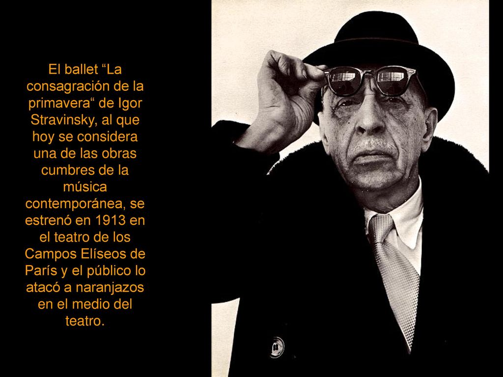 El ballet La consagración de la primavera de Igor Stravinsky, al que hoy se considera una de las obras cumbres de la música contemporánea, se estrenó en 1913 en el teatro de los Campos Elíseos de París y el público lo atacó a naranjazos en el medio del teatro.