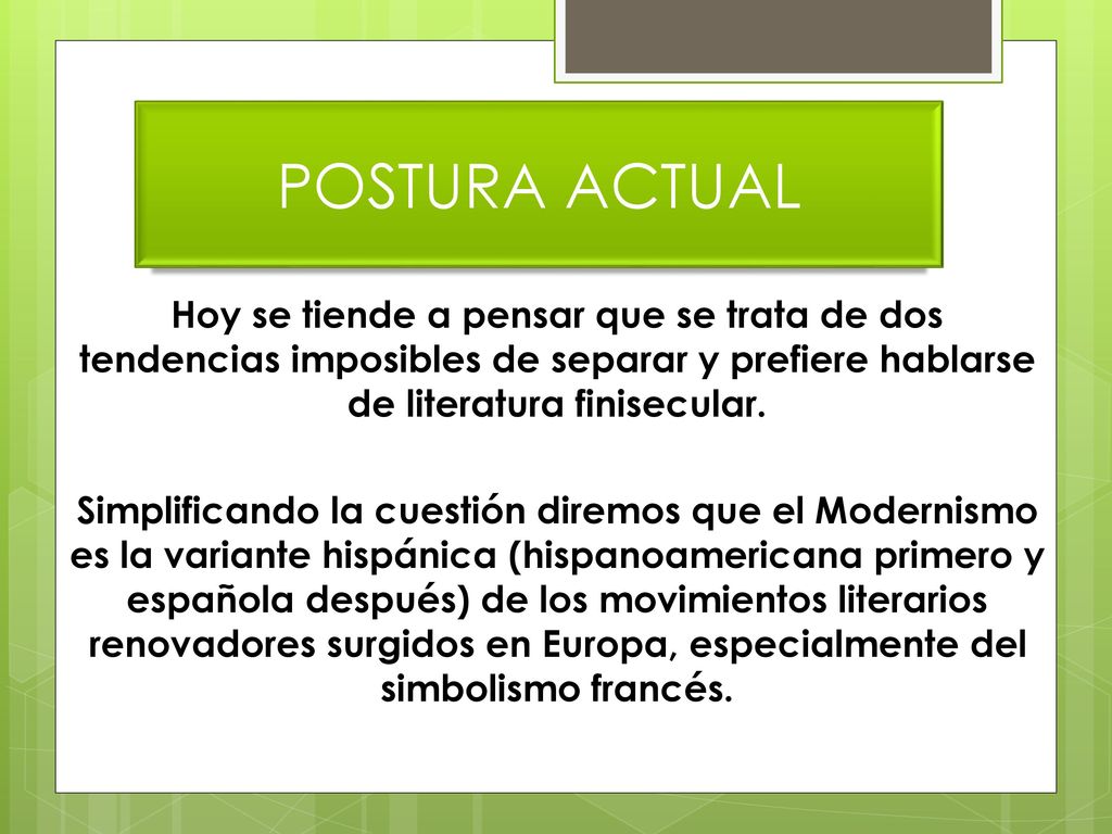 POSTURA ACTUAL Hoy se tiende a pensar que se trata de dos tendencias imposibles de separar y prefiere hablarse de literatura finisecular.