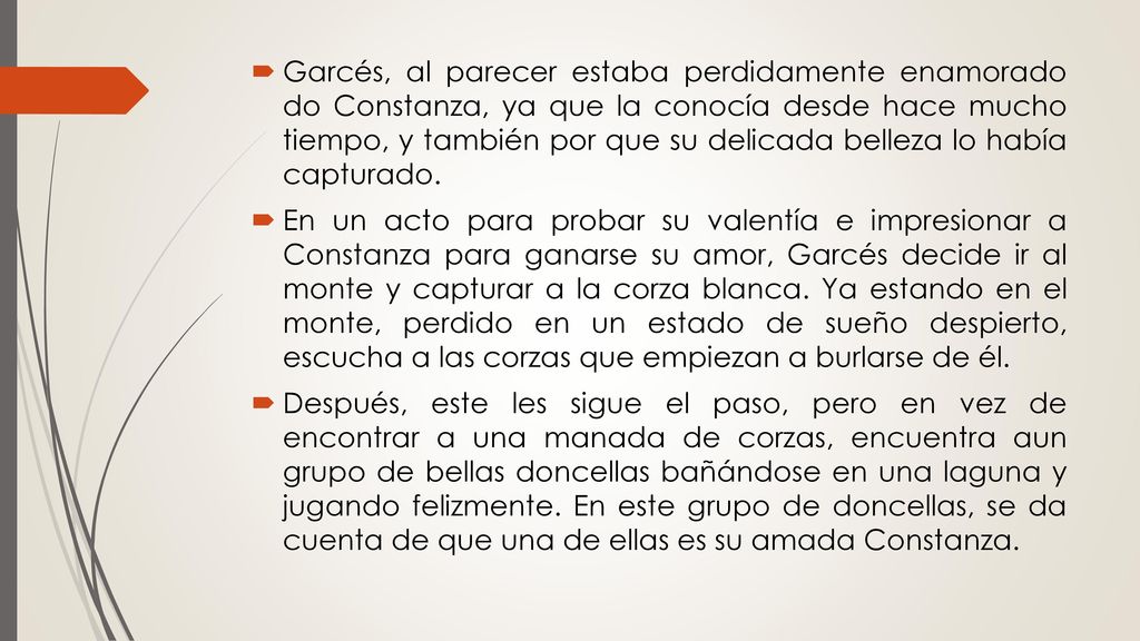 Garcés, al parecer estaba perdidamente enamorado do Constanza, ya que la conocía desde hace mucho tiempo, y también por que su delicada belleza lo había capturado.
