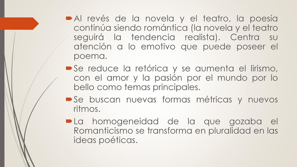 Al revés de la novela y el teatro, la poesía continúa siendo romántica (la novela y el teatro seguirá la tendencia realista). Centra su atención a lo emotivo que puede poseer el poema.