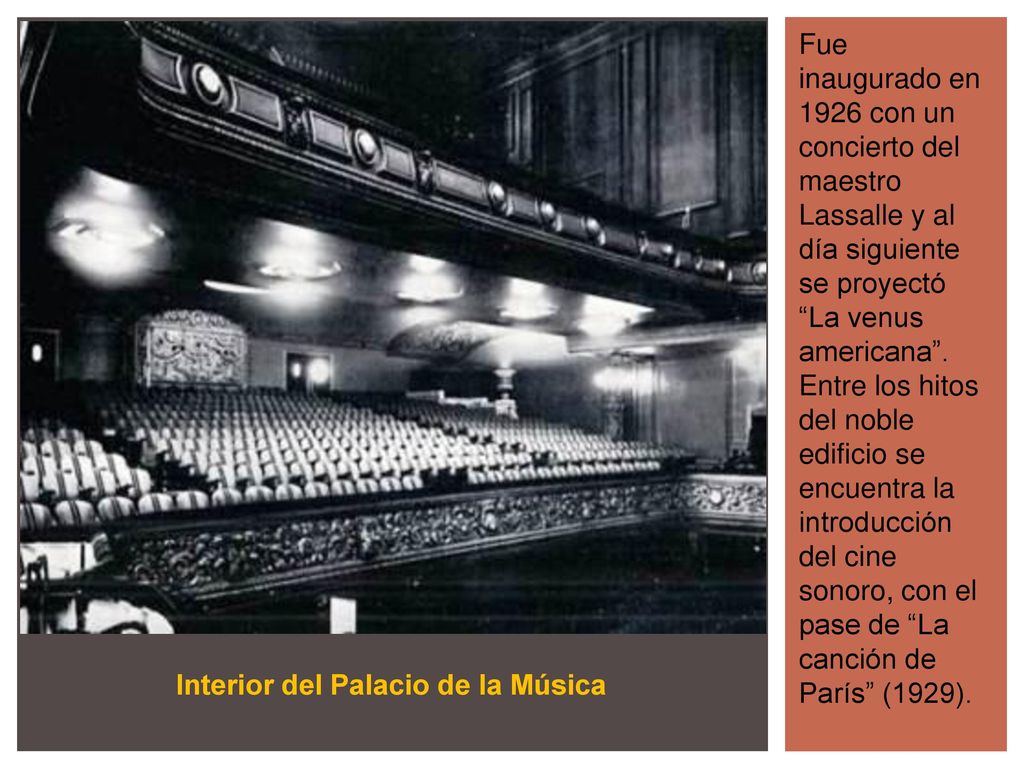 Fue inaugurado en 1926 con un concierto del maestro Lassalle y al día siguiente se proyectó La venus americana . Entre los hitos del noble edificio se encuentra la introducción del cine sonoro, con el pase de La canción de París (1929).