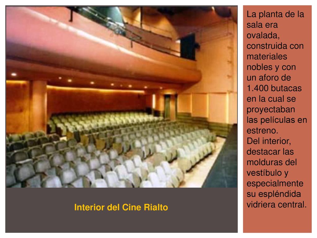 La planta de la sala era ovalada, construida con materiales nobles y con un aforo de butacas en la cual se proyectaban las películas en estreno.