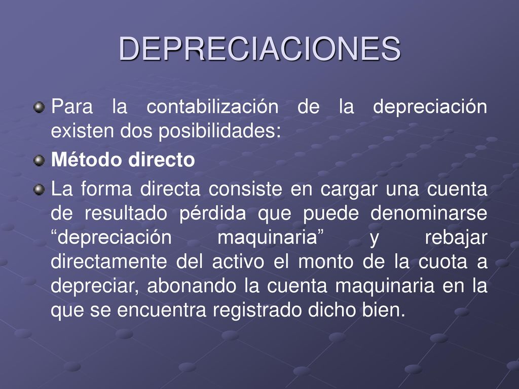 DEPRECIACIONES Para la contabilización de la depreciación existen dos posibilidades: Método directo.