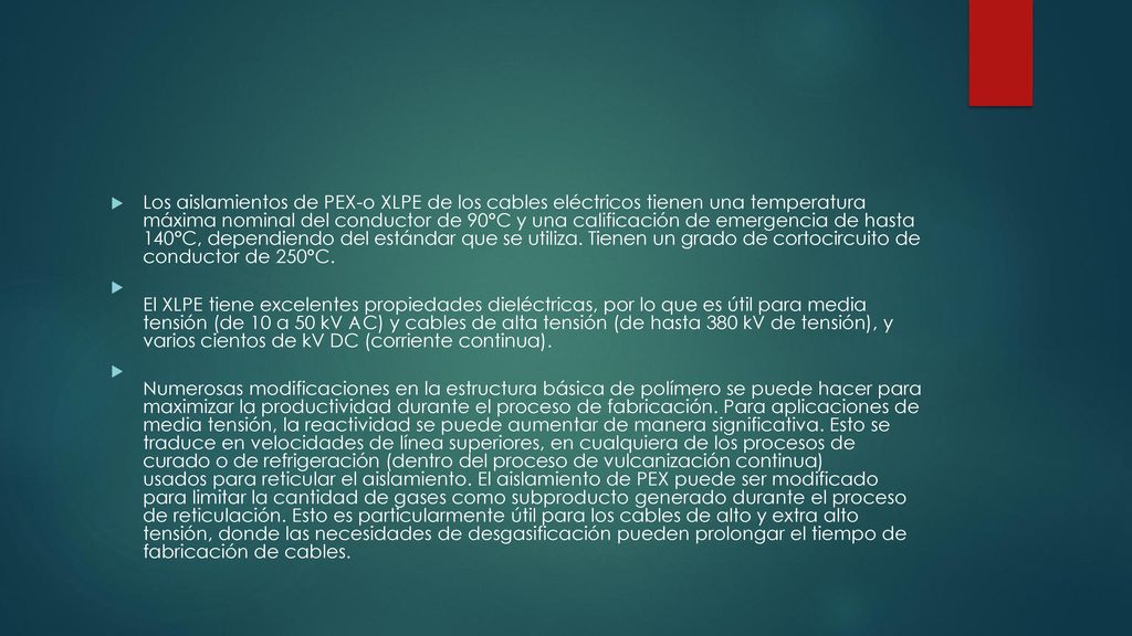 Los aislamientos de PEX-o XLPE de los cables eléctricos tienen una temperatura máxima nominal del conductor de 90°C y una calificación de emergencia de hasta 140°C, dependiendo del estándar que se utiliza. Tienen un grado de cortocircuito de conductor de 250°C.