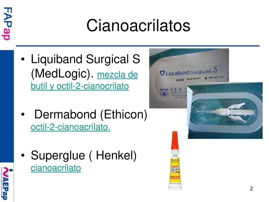Cianoacrilatos Liquiband Surgical S (MedLogic). mezcla de butil y octil-2-cianocrilato. Dermabond (Ethicon) octil-2-cianoacrilato.