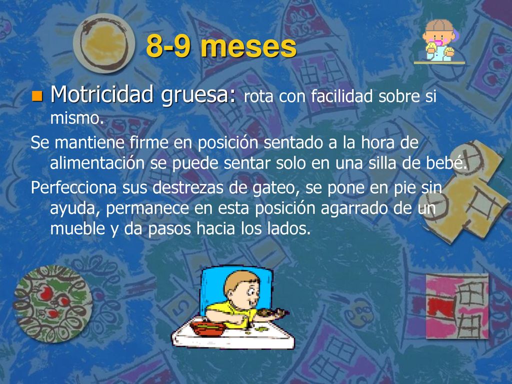 8-9 meses Motricidad gruesa: rota con facilidad sobre si mismo.