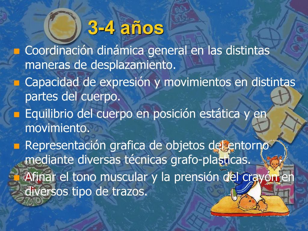 3-4 años Coordinación dinámica general en las distintas maneras de desplazamiento.