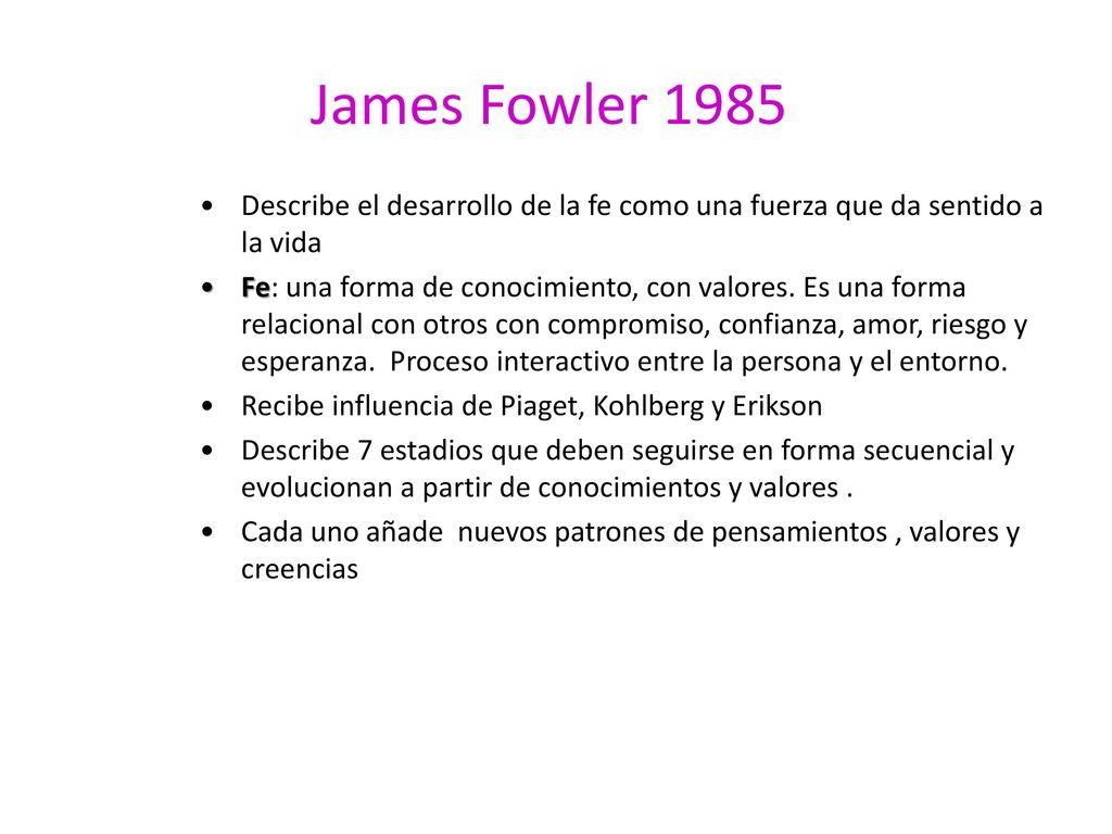 James Fowler 1985 Describe el desarrollo de la fe como una fuerza que da sentido a la vida.