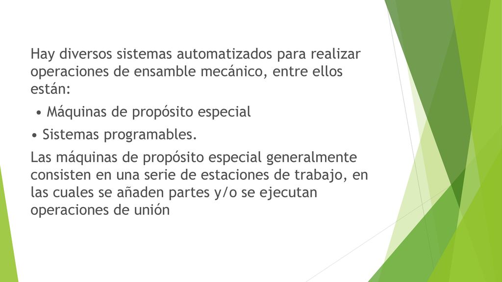 Hay diversos sistemas automatizados para realizar operaciones de ensamble mecánico, entre ellos están: • Máquinas de propósito especial • Sistemas programables.
