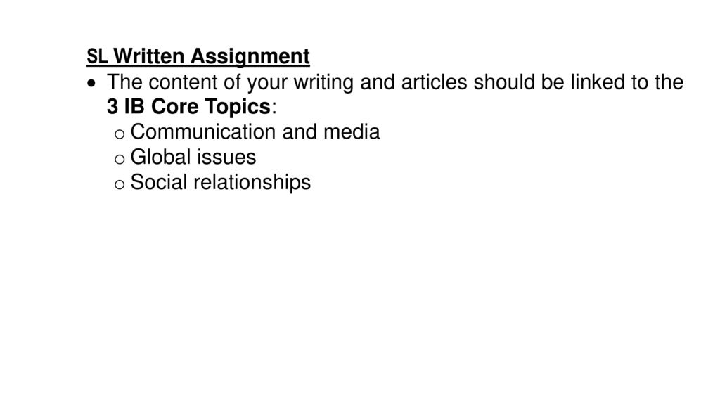 SL Written Assignment The content of your writing and articles should be linked to the 3 IB Core Topics: