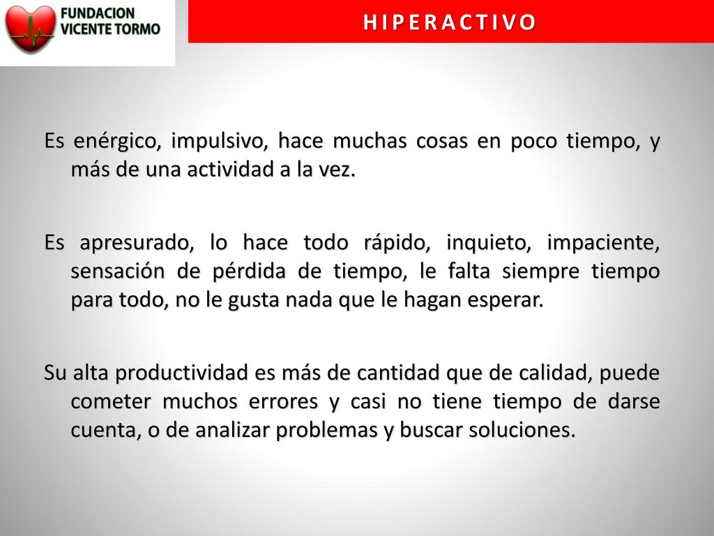 HIPERACTIVO Es enérgico, impulsivo, hace muchas cosas en poco tiempo, y más de una actividad a la vez.