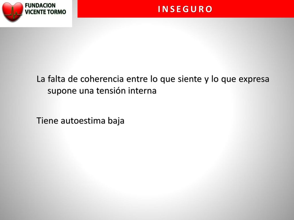 INSEGURO La falta de coherencia entre lo que siente y lo que expresa supone una tensión interna Tiene autoestima baja