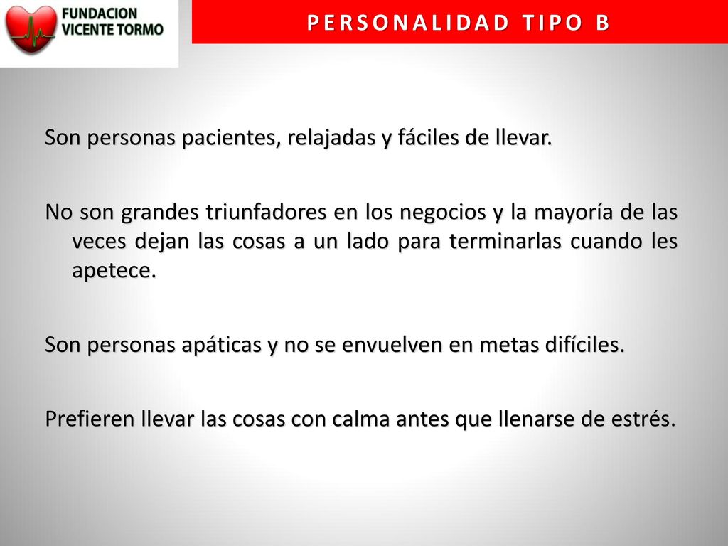 Personalidad tipo B Son personas pacientes, relajadas y fáciles de llevar.