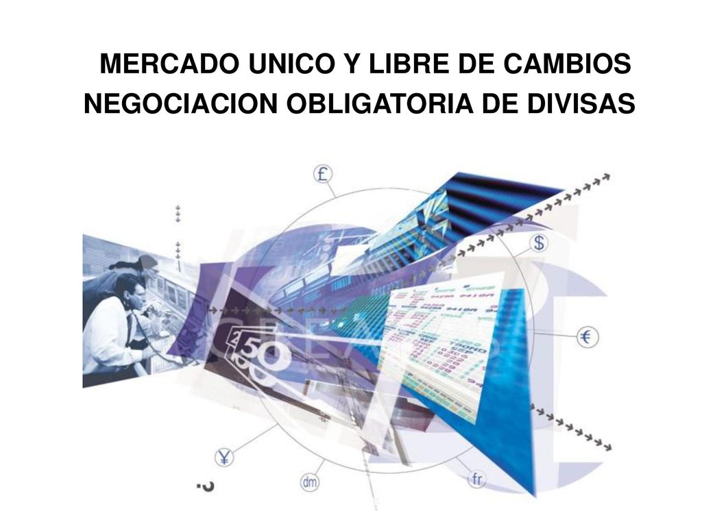 MERCADO UNICO Y LIBRE DE CAMBIOS NEGOCIACION OBLIGATORIA DE DIVISAS