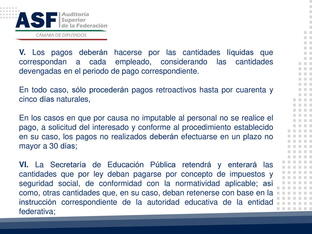 V. Los pagos deberán hacerse por las cantidades líquidas que correspondan a cada empleado, considerando las cantidades devengadas en el periodo de pago correspondiente.