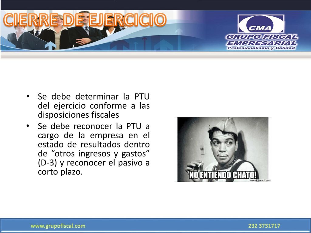 CIERRE DE EJERCICIO Se debe determinar la PTU del ejercicio conforme a las disposiciones fiscales.