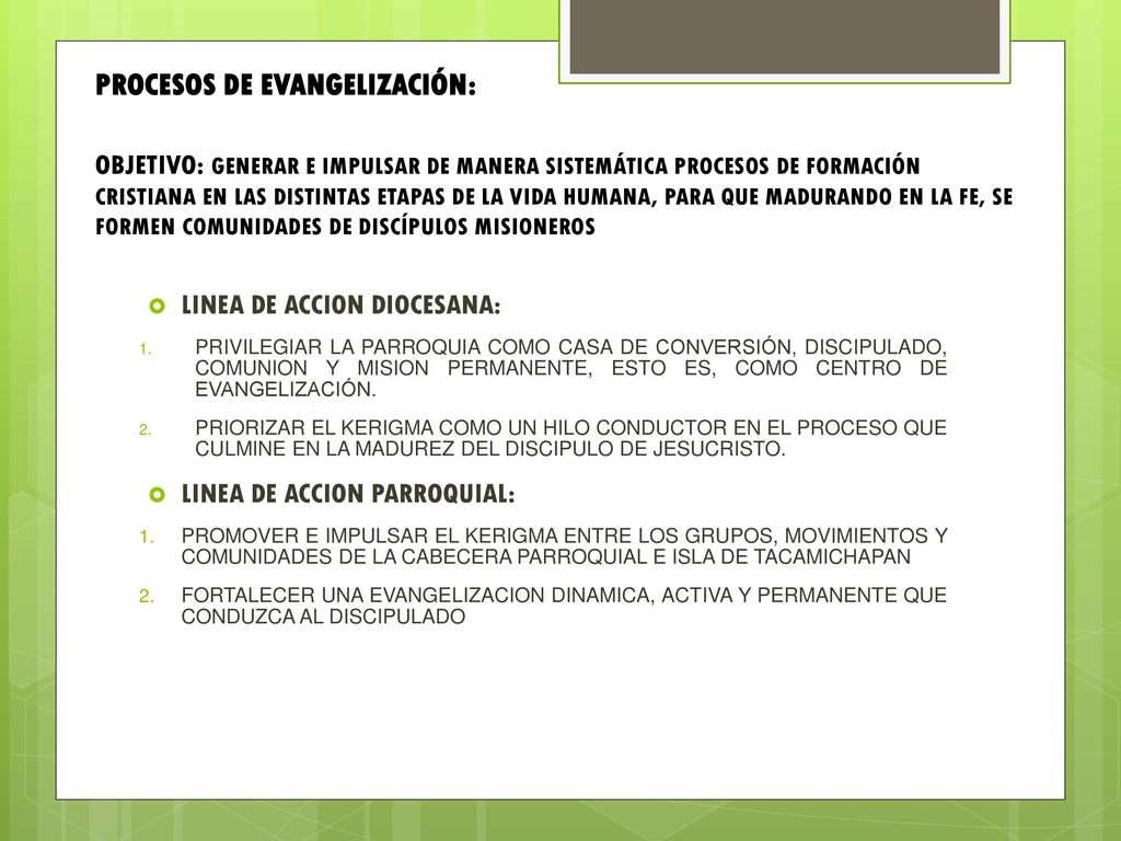 PROCESOS DE EVANGELIZACIÓN: OBJETIVO: GENERAR E IMPULSAR DE MANERA SISTEMÁTICA PROCESOS DE FORMACIÓN CRISTIANA EN LAS DISTINTAS ETAPAS DE LA VIDA HUMANA, PARA QUE MADURANDO EN LA FE, SE FORMEN COMUNIDADES DE DISCÍPULOS MISIONEROS