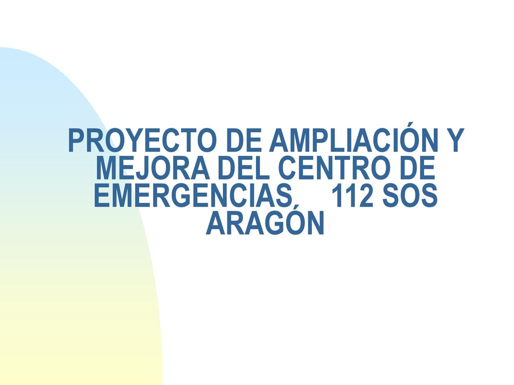 PROYECTO DE AMPLIACIÓN Y MEJORA DEL CENTRO DE EMERGENCIAS 112 SOS ARAGÓN