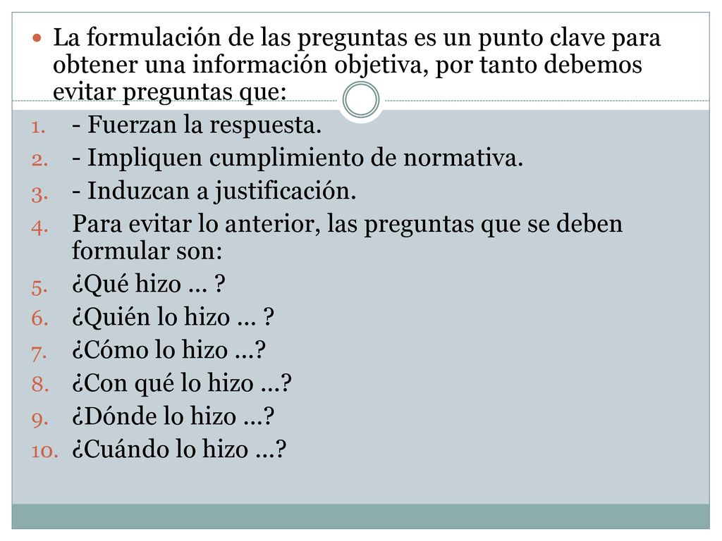 La formulación de las preguntas es un punto clave para obtener una información objetiva, por tanto debemos evitar preguntas que: