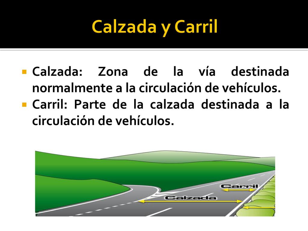 Calzada y Carril Calzada: Zona de la vía destinada normalmente a la circulación de vehículos.