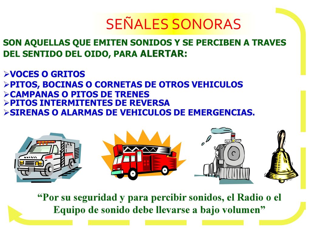 SEÑALES SONORAS SON AQUELLAS QUE EMITEN SONIDOS Y SE PERCIBEN A TRAVES. DEL SENTIDO DEL OIDO, PARA ALERTAR: