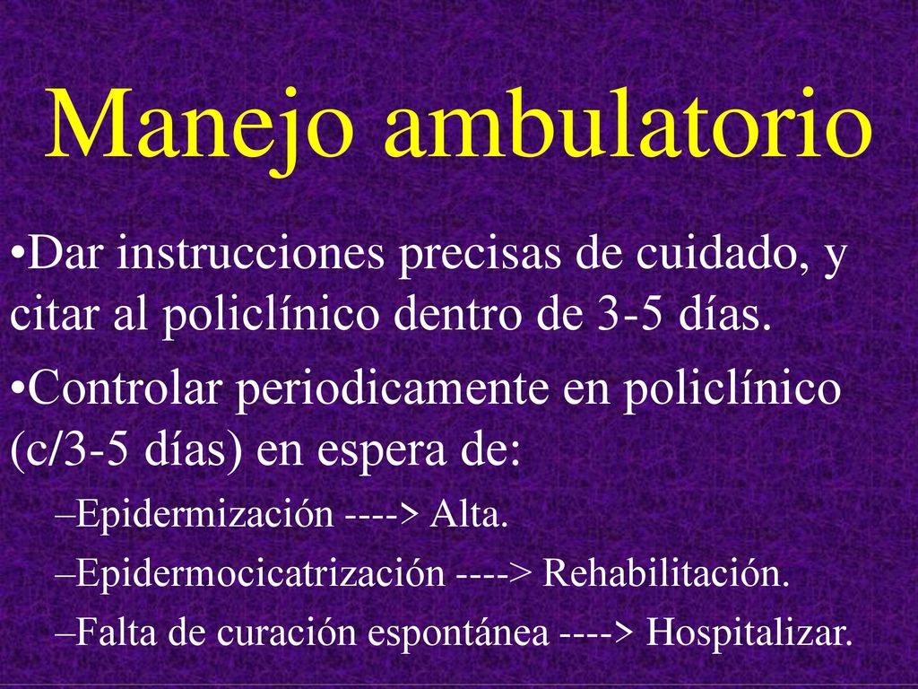 Manejo ambulatorio Dar instrucciones precisas de cuidado, y citar al policlínico dentro de 3-5 días.