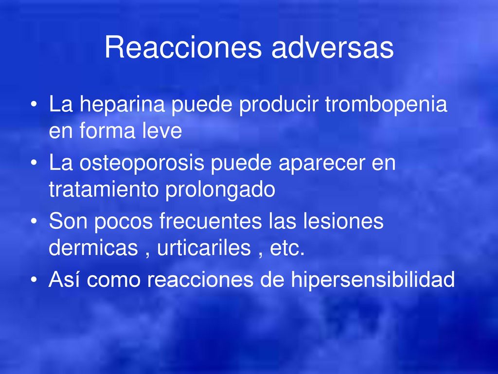 Reacciones adversas La heparina puede producir trombopenia en forma leve. La osteoporosis puede aparecer en tratamiento prolongado.