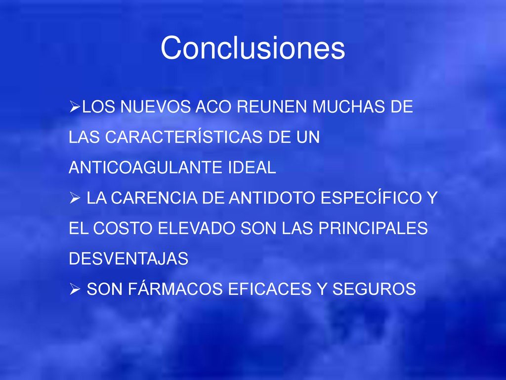 Conclusiones LOS NUEVOS ACO REUNEN MUCHAS DE LAS CARACTERÍSTICAS DE UN ANTICOAGULANTE IDEAL.