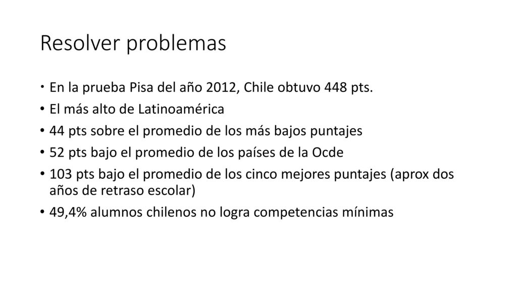 Resolver problemas En la prueba Pisa del año 2012, Chile obtuvo 448 pts. El más alto de Latinoamérica.