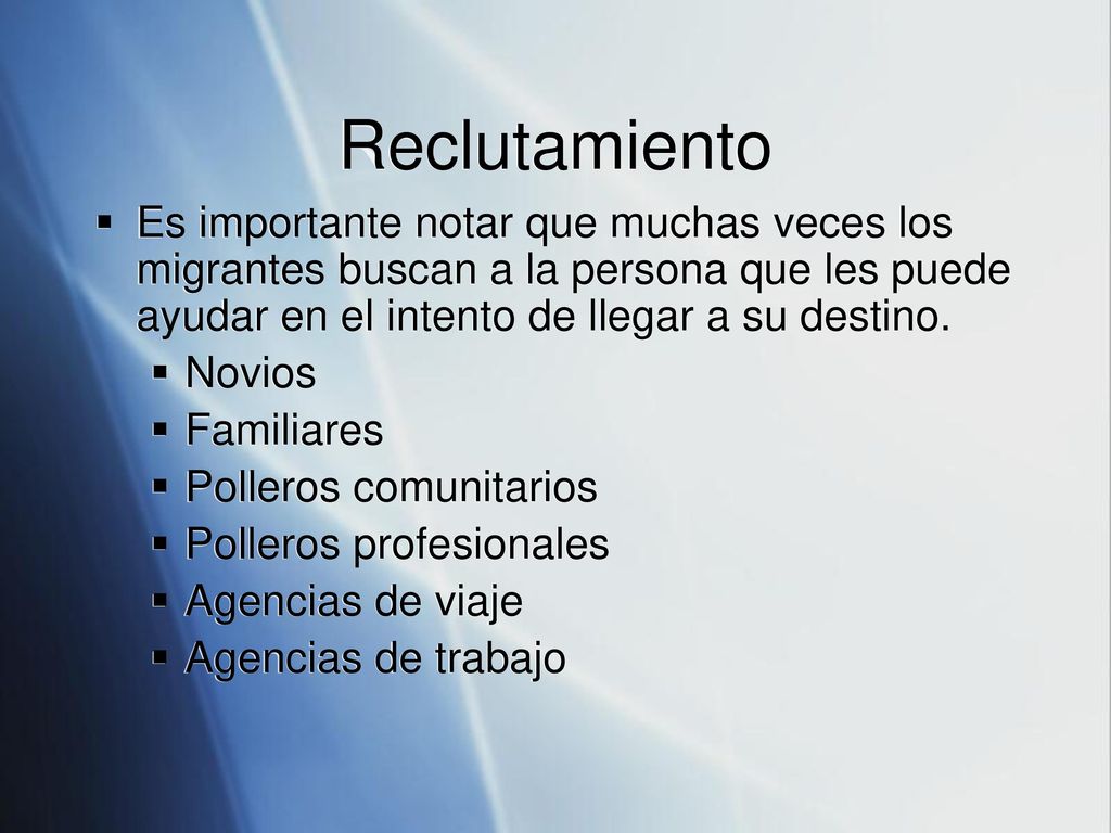 Reclutamiento Es importante notar que muchas veces los migrantes buscan a la persona que les puede ayudar en el intento de llegar a su destino.