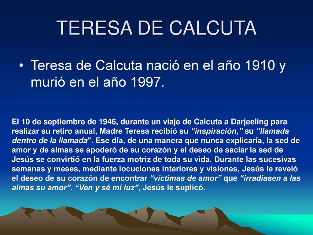 TERESA DE CALCUTA Teresa de Calcuta nació en el año 1910 y murió en el año