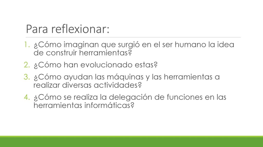 Para reflexionar: ¿Cómo imaginan que surgió en el ser humano la idea de construir herramientas ¿Cómo han evolucionado estas
