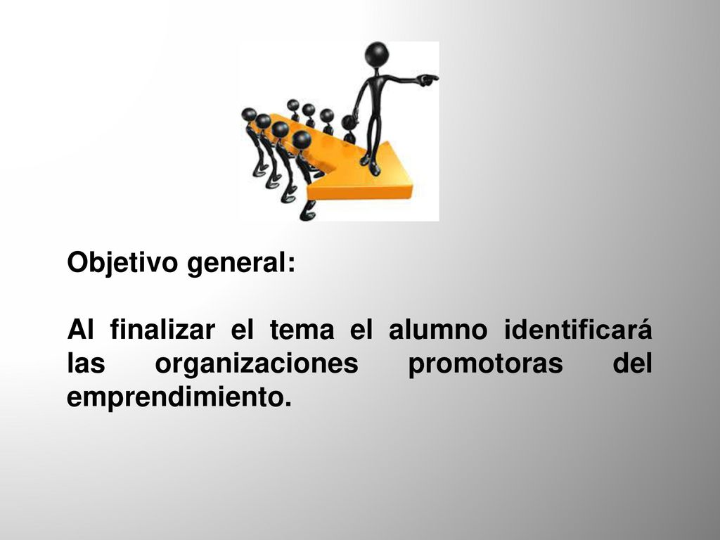 Objetivo general: Al finalizar el tema el alumno identificará las organizaciones promotoras del emprendimiento.