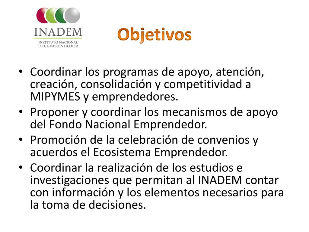 Objetivos Coordinar los programas de apoyo, atención, creación, consolidación y competitividad a MIPYMES y emprendedores.