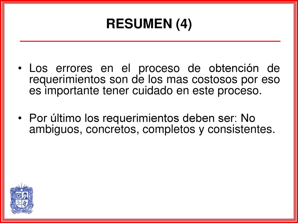 RESUMEN (4) Los errores en el proceso de obtención de requerimientos son de los mas costosos por eso es importante tener cuidado en este proceso.